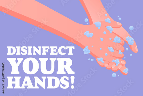 Disinfect Your Hands. Hygiene awareness, handwashing with soap, foam bubbles, safety message, prevention concept, clean hands.