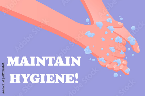 Maintain Hygiene. Public safety message, washing hands with soap and foam, hygiene awareness, virus prevention, personal care
