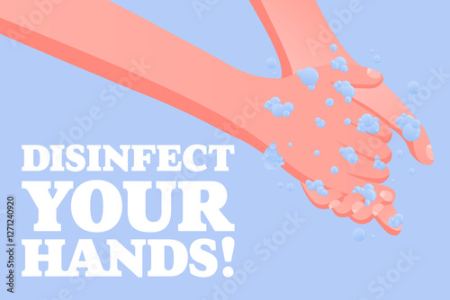 Disinfect Your Hands. Public health message, washing hands, soap bubbles, hygiene awareness, safety reminder, virus prevention