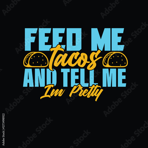 Funny food quote typography with 'Feed Me Tacos and Tell Me I'm Pretty' featuring tacos.