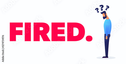 Fired. A slouched man in a gradient blue shirt stands under question marks, next red text on a white background. Vector illustration.
