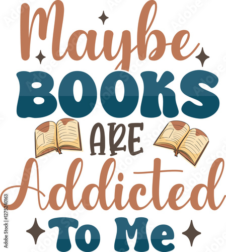 Maybe Books Are Addicted To Me Book Lover Typography T shirt Design