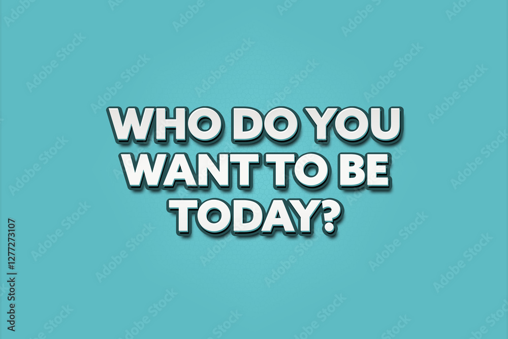 Who do you want to be today.. A Illustration with white text isolated on light green background. Who do you want to be today.. A Illustration with white text isolated on light green background.