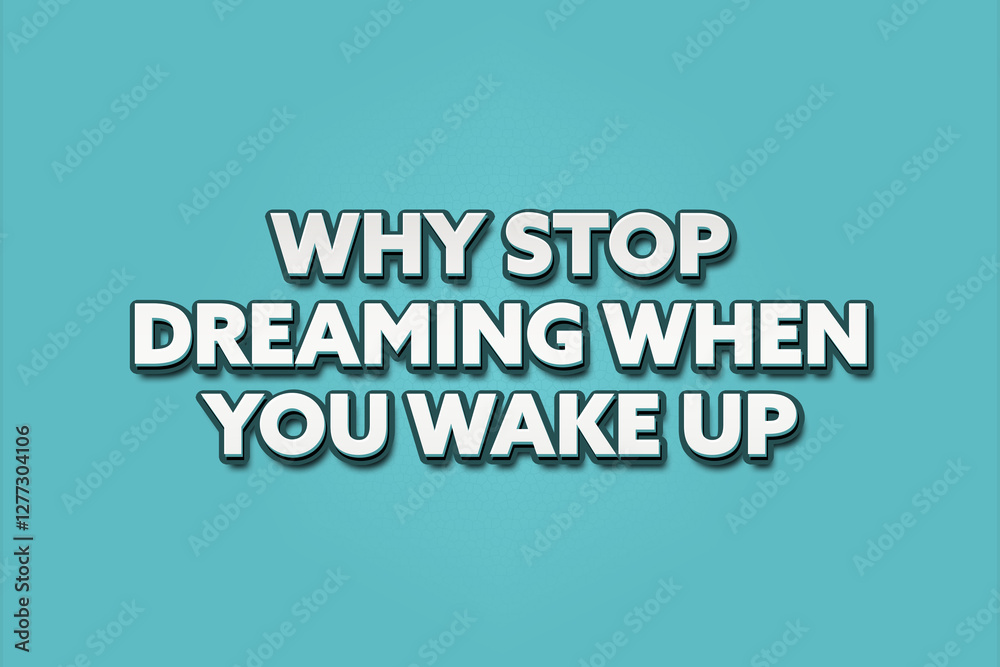 Why Stop Dreaming When You Wake Up. A Illustration with white text isolated on light green background. Why Stop Dreaming When You Wake Up. A Illustration with white text isolated on light green background.