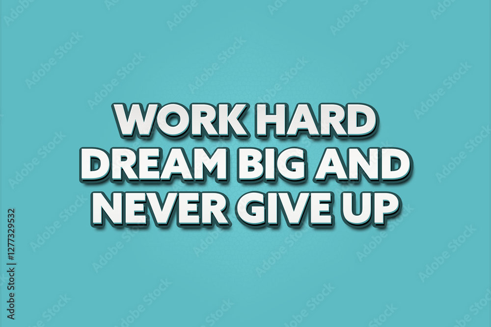 Fototapeta premium Work hard, dream big and never give up. A Illustration with white text isolated on light green background.