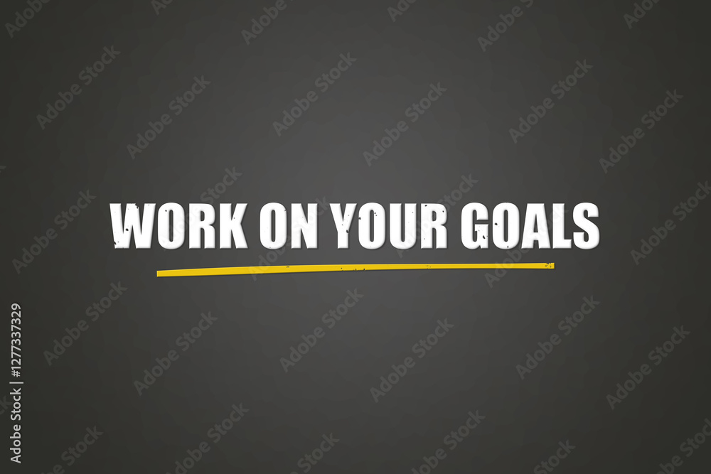 work on your goals. A blackboard with white text. Illustration with grunge text style. work on your goals. A blackboard with white text. Illustration with grunge text style.