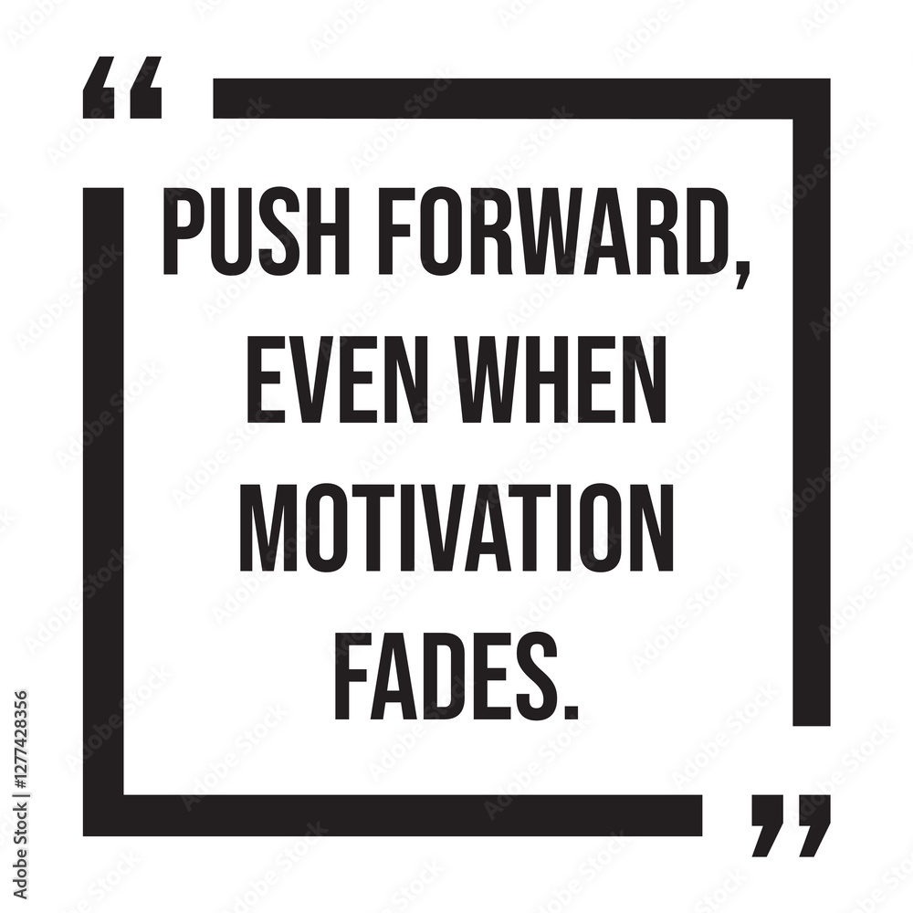 Push forward, even when motivation fades, inspirational design quote, motivational quotes, typography illustration lettering quotes Push forward, even when motivation fades, inspirational design quote, motivational quotes, typography illustration lettering quotes
