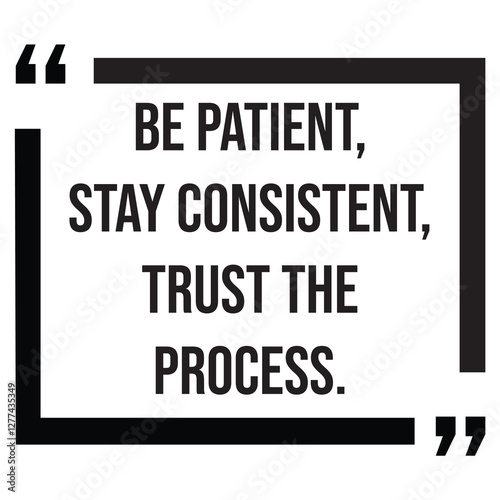 Be patient, stay consistent, trust the process, inspirational design quote, motivational quotes, typography illustration lettering quotes