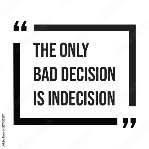 The only bad decision is indecision, inspirational design quote, motivational quotes, typography illustration lettering quotes