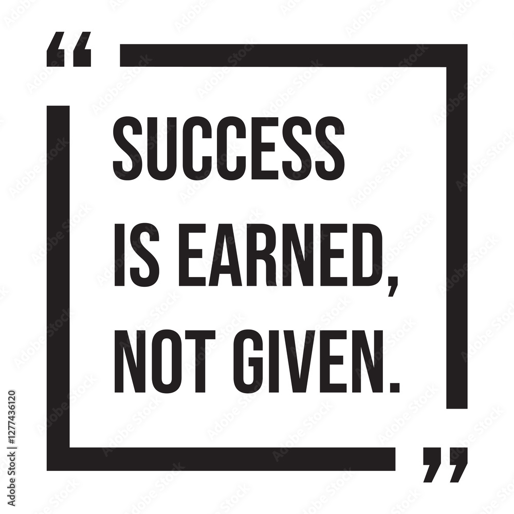 Success is earned, not given, inspirational design quote, motivational quotes, typography illustration lettering quotes Success is earned, not given, inspirational design quote, motivational quotes, typography illustration lettering quotes
