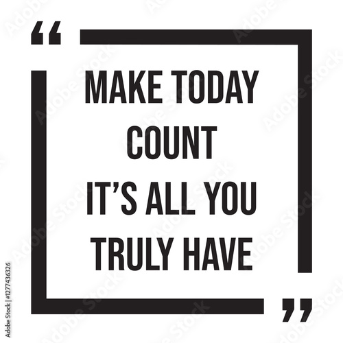 Make today count it's all you truly have, inspirational design quote, motivational quotes, typography illustration lettering quotes
