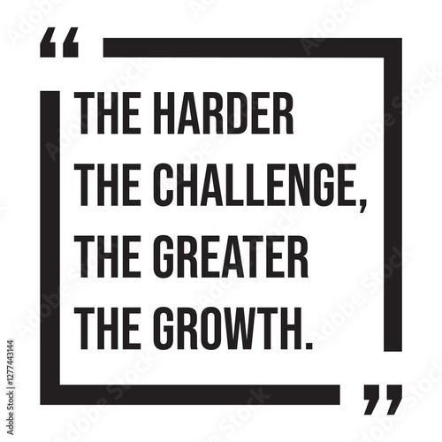 The harder the challenge, the greater the growth, inspirational design quote, motivational quotes, typography illustration lettering quotes