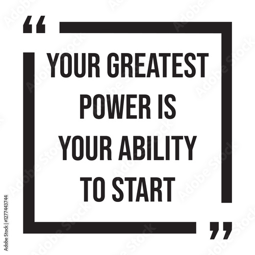 Your greatest power is your ability to start, inspirational design quote, motivational quotes, typography illustration lettering quotes