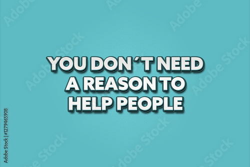 You don’t need a reason to help people. A Illustration with white text isolated on light green background.