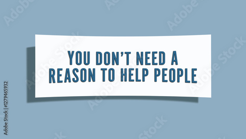 You don’t need a reason to help people. A card isolated on blue background.
