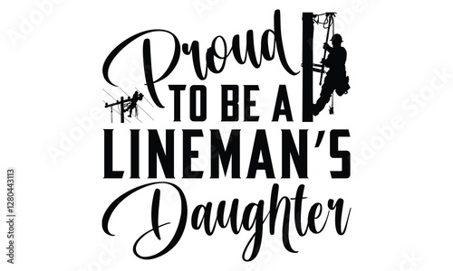 Proud  To Be A Lineman’s Daughter - Electric Lineman T Shirt Design, Hand drawn lettering and calligraphy, Cutting and Silhouette, file, poster, banner, flyer and mug.