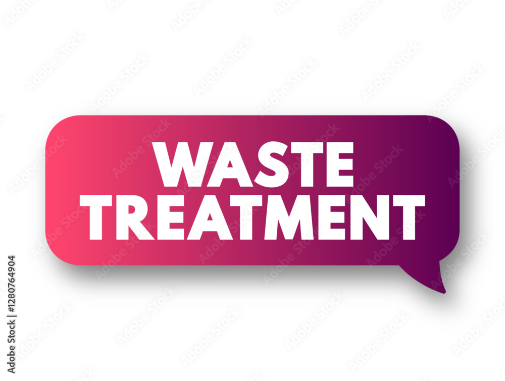 Fototapeta premium Waste Treatment refers to the activities required to ensure that waste has the least practicable impact on the environment, text concept message bubble