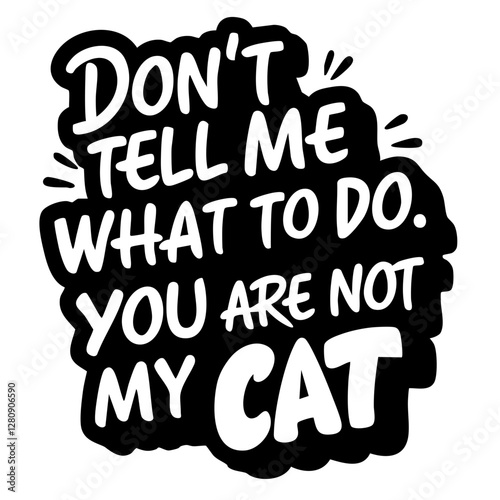 Don't tell me what to do, you are not my cat, funny quote svg