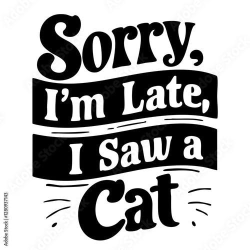 Sorry, I'm late, I saw a cat, funny quote svg