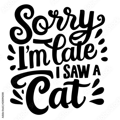 Sorry, I'm late, I saw a cat, funny quote svg