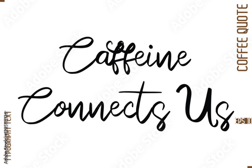 Caffeine Connects Us Modern Cursive Calligraphy Coffee Slogan