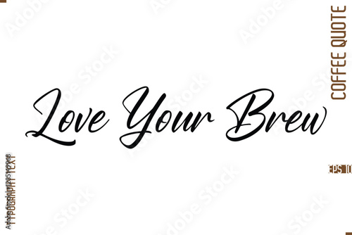 Modern Cursive Calligraphy Coffee Slogan Love Your Brew