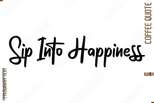 Modern Cursive Calligraphy Coffee Slogan Sip Into Happiness