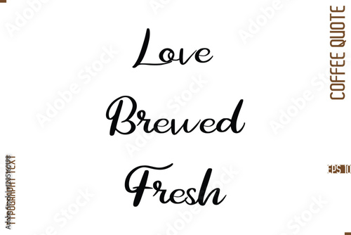 Modern Cursive Calligraphy Coffee Slogan Love Brewed Fresh