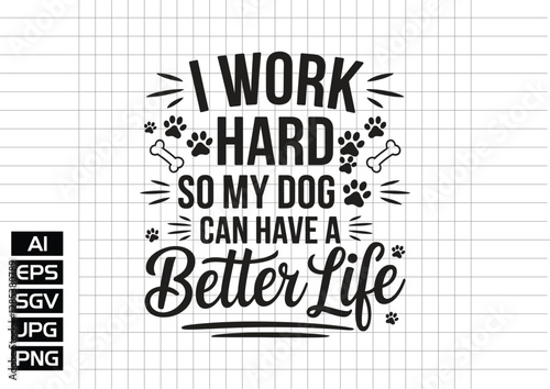 I work hard so my dog can habe a better life vector design 