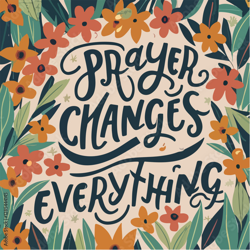 Inspirational typography, "Prayer changes everything" quote, colorful floral background, hand-lettered text, vibrant orange flowers, lush green leaves, decorative botanical illustration, whimsical des