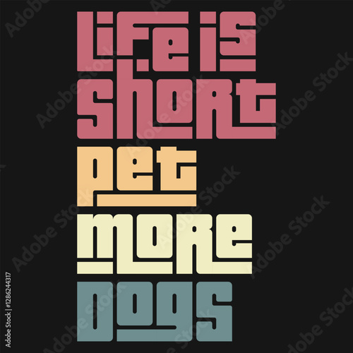 Life is Short, Pet More Dogs