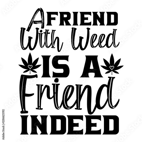 A friend with weed is a friend indeed SVG Design
