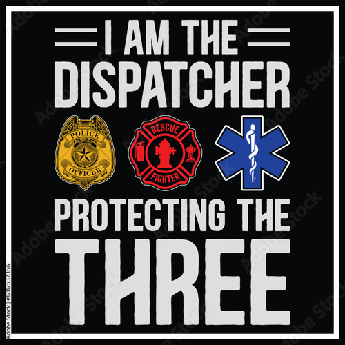 First Responders Shirt I Am The Dispatcher Protecting The Three Design, First Responders Shirt