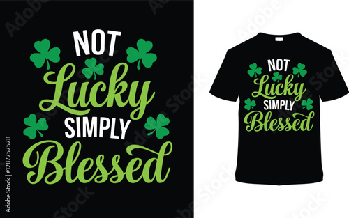 Not Lucky Simply Blessed St. Patrick's Day T shirt Design, apparel, vector illustration, graphic template, print on demand, textile fabrics, retro style, typography, vintage, element, Saint Tee
