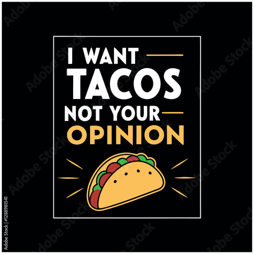 I Want Tacos Not Your Opinion- T-Shirt Design with Taco Illustration and Humorous Quote