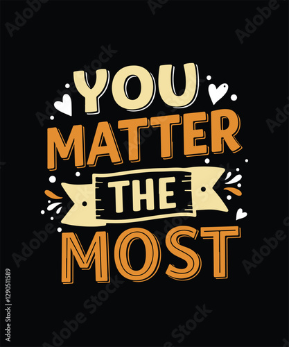 You matter the most  t shirt design