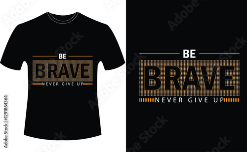 BE BRAVE, NEVER GIVE UP - TYPOGRAPHY T-SHIRT DESIGN
