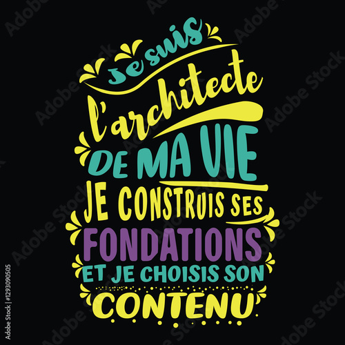 A colorful motivational French quote design saying 'Je suis l'architecte de ma vie, je construis ses fondations et je choisis son contenu'