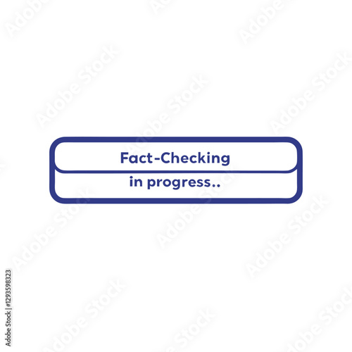 Fact Checking Process Verification, Validation, and Progress Indication