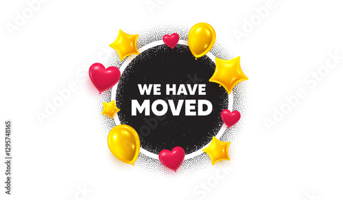 We have moved picture frame banner. Circle photo frame. We have moved. Move new address sign. Place relocate symbol. 3d balloons as hearts, stars. Grain dots pattern. Vector