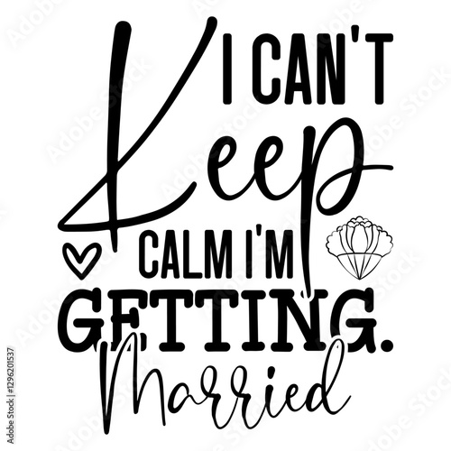 I Can't Keep Calm I'm Getting. Married