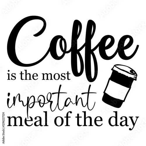 Coffee Is The Most Important Meal Of The Day