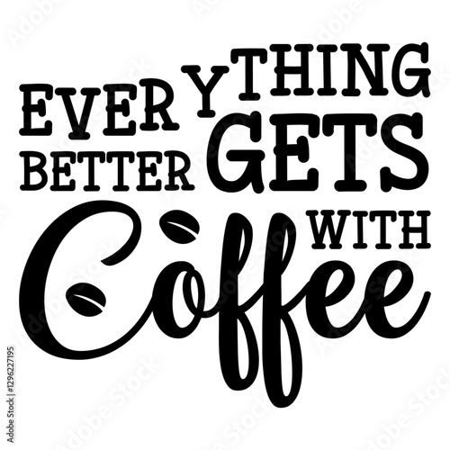Everything Gets Better With Coffee