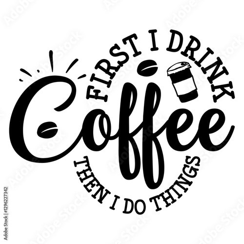 First I Drink Coffee Then I Do Things