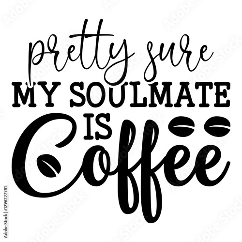 Pretty Sure My Soulmate Is Coffee