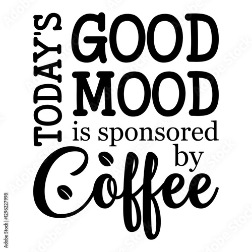 Today's Good Mood Is Sponsored By Coffee