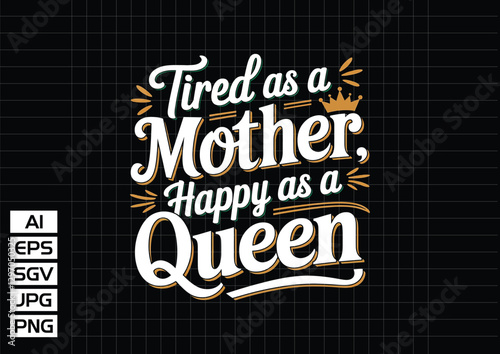 Tired as a mother happy as a queen t shirt design 