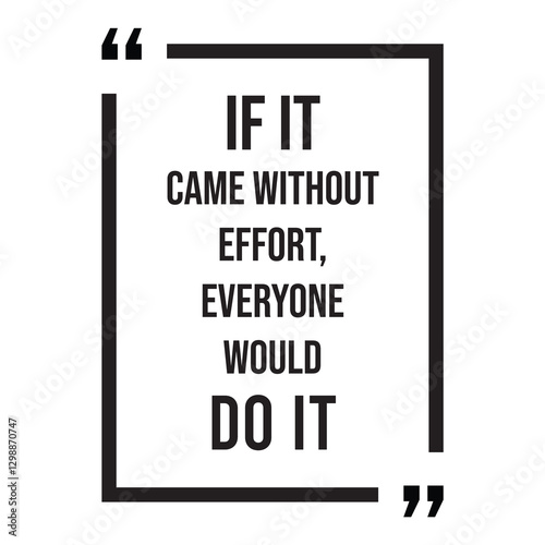 if it came without effort, everyone would do it, inspirational design quote, motivational quotes, typography illustration lettering quotes
