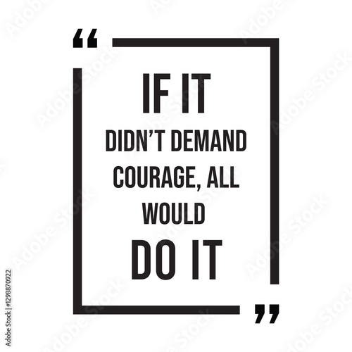 if it didn't demand courage, all would do it, inspirational design quote, motivational quotes, typography illustration lettering quotes