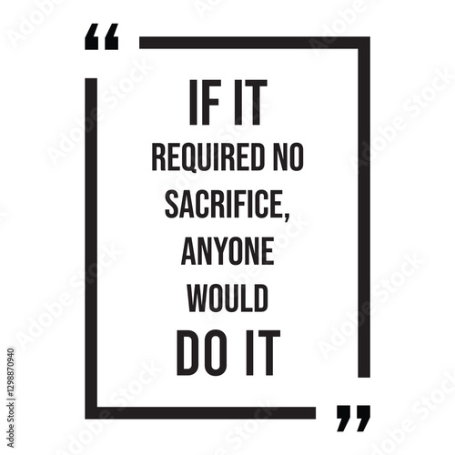 if it required no sacrifice, anyone would do it, inspirational design quote, motivational quotes, typography illustration lettering quotes
